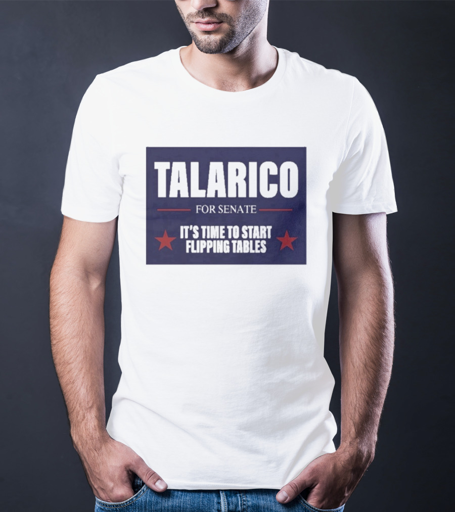Talarico For Senate It's Time To Start Flipping Tables Bold Political Message T-Shirt