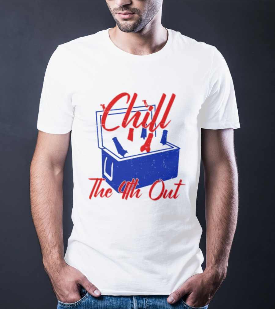 Chill The 4th Out Beer Cooler Fourth Of July T-Shirt