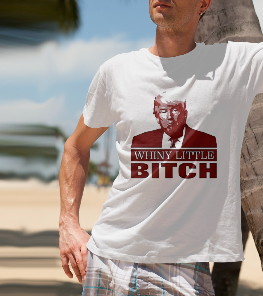 Donald Trump Whiny Little Bitch T-Shirt
