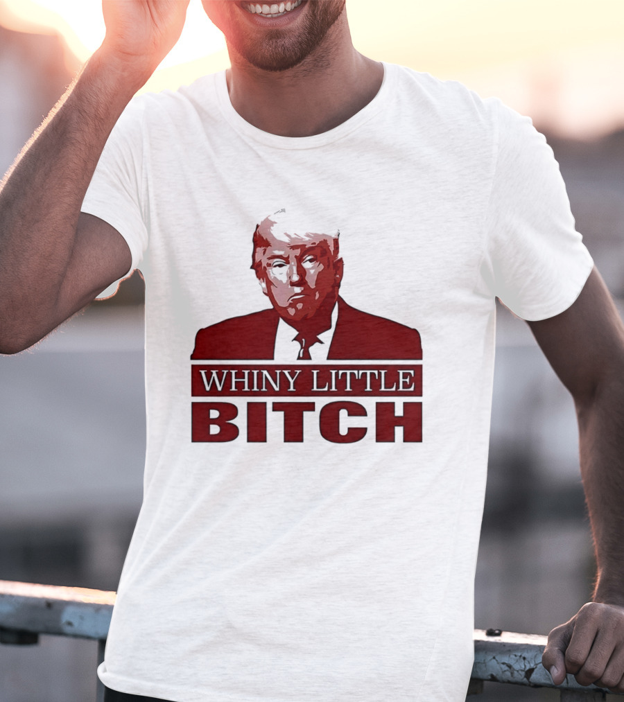 Donald Trump Whiny Little Bitch T-Shirt