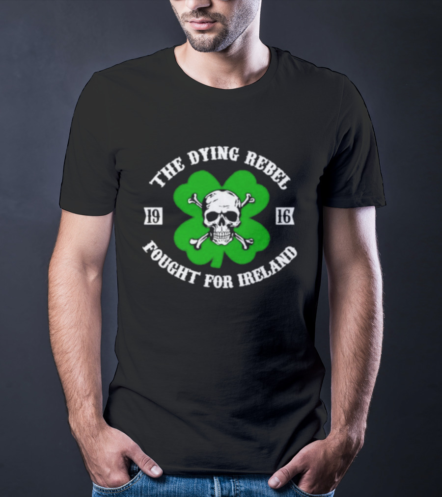 The Dying Rebel Fought For Ireland Clover Skull And Crossbones T-Shirt