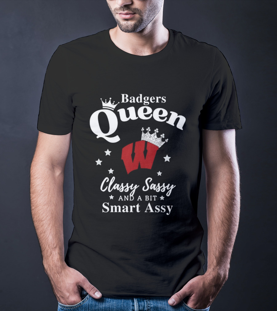 Badgers Queen Classy Sassy And A Bit Smart Assy T-Shirt