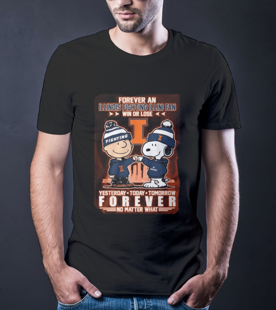 Forever An Illinois Fighting Illini Fan Win Or Lose Yesterday Today Tomorrow Forever No Matter What T-Shirt