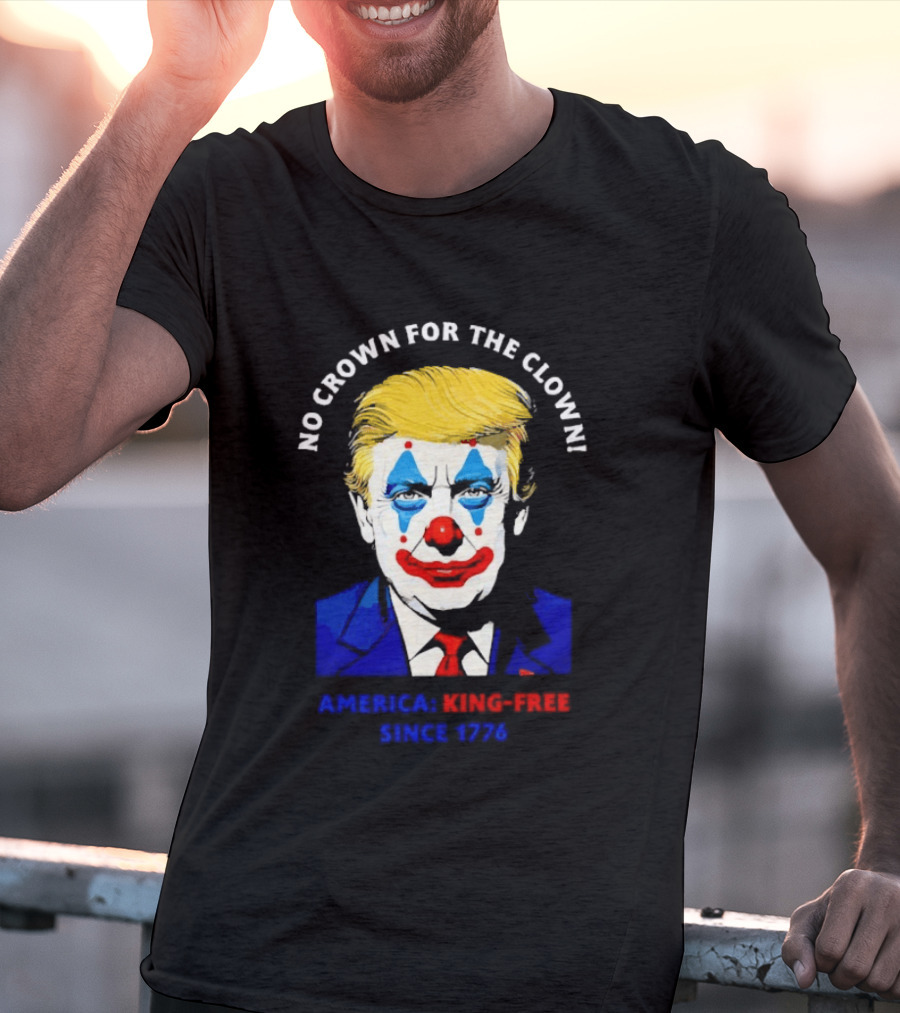No Crown For The Clown America King Free Since 1776 Trump T-Shirt