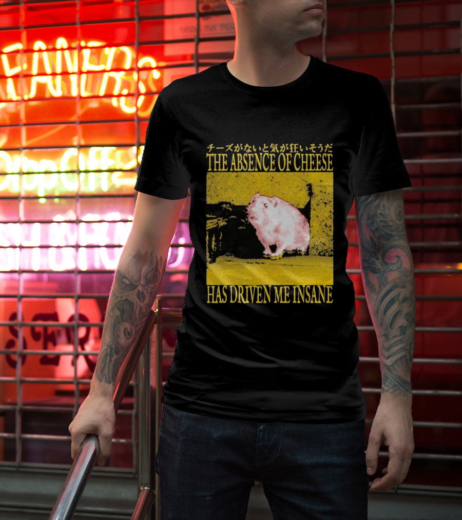 The Absence Of Cheese Has Driven Me Insane T-Shirt