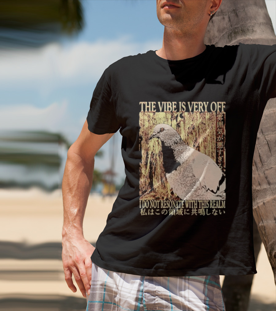 The Vibe Is Very Off I Do Not Resonate With This Realm Pigeon Japanese T-Shirt