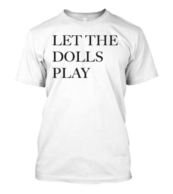 Let The Dolls Play T-Shirt
