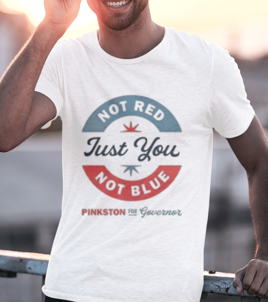 Not Red Just You Not Blue Pinkston For Governor T-Shirt