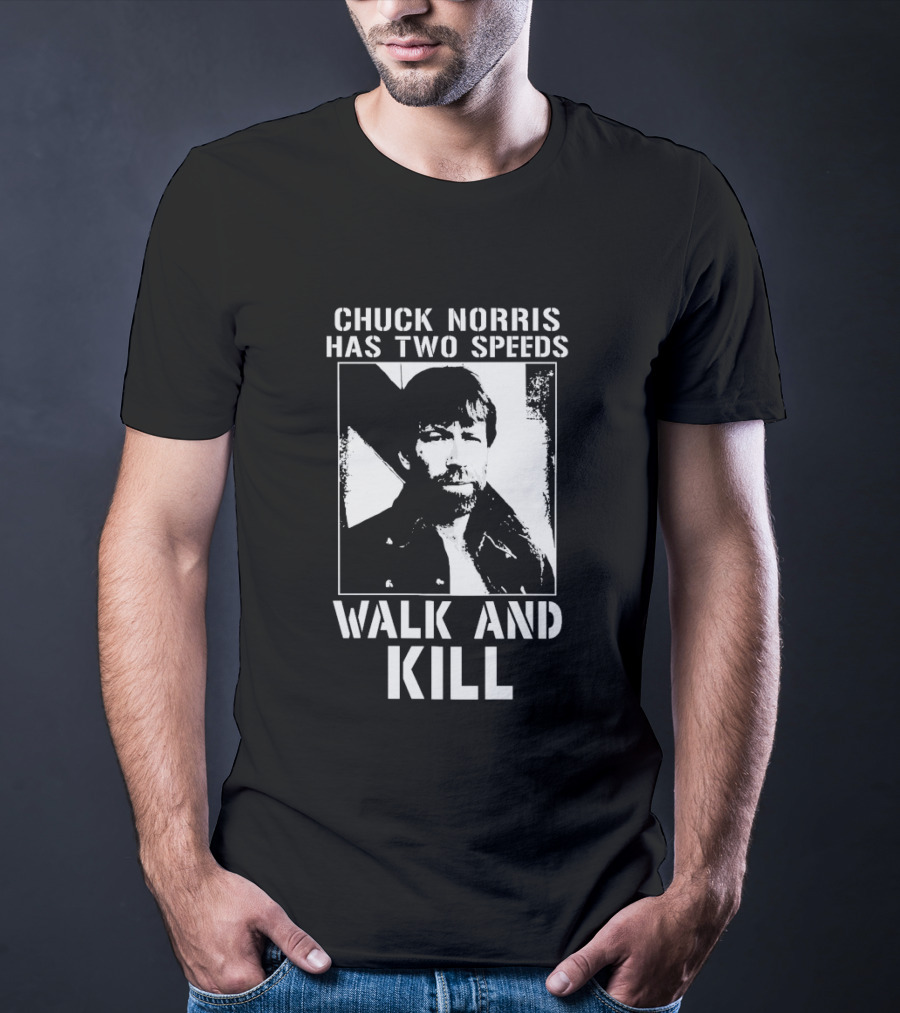 Chuck Norris Has Two Speeds Walk And Kill T-Shirt