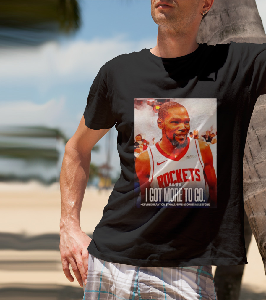 Houston Rockets I Got More To Go Kevin Durant 5th All Time Scoring Milestone T-Shirt