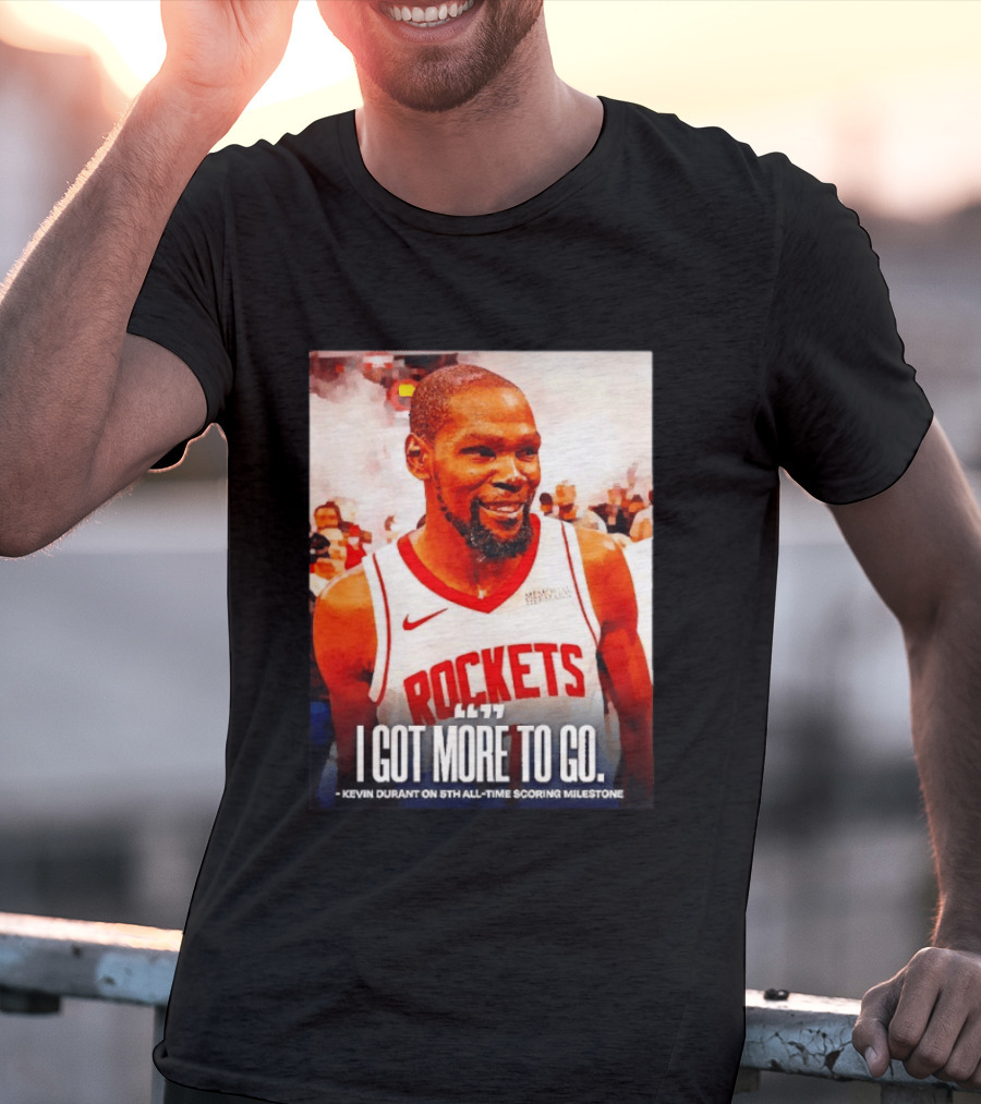 Houston Rockets I Got More To Go Kevin Durant 5th All Time Scoring Milestone T-Shirt