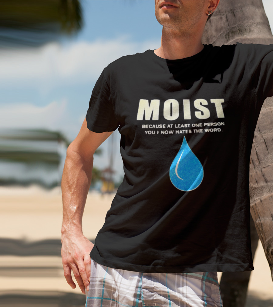 Moist Because At Least One Person You Know Hates The Word Blue Water Droplet T-Shirt
