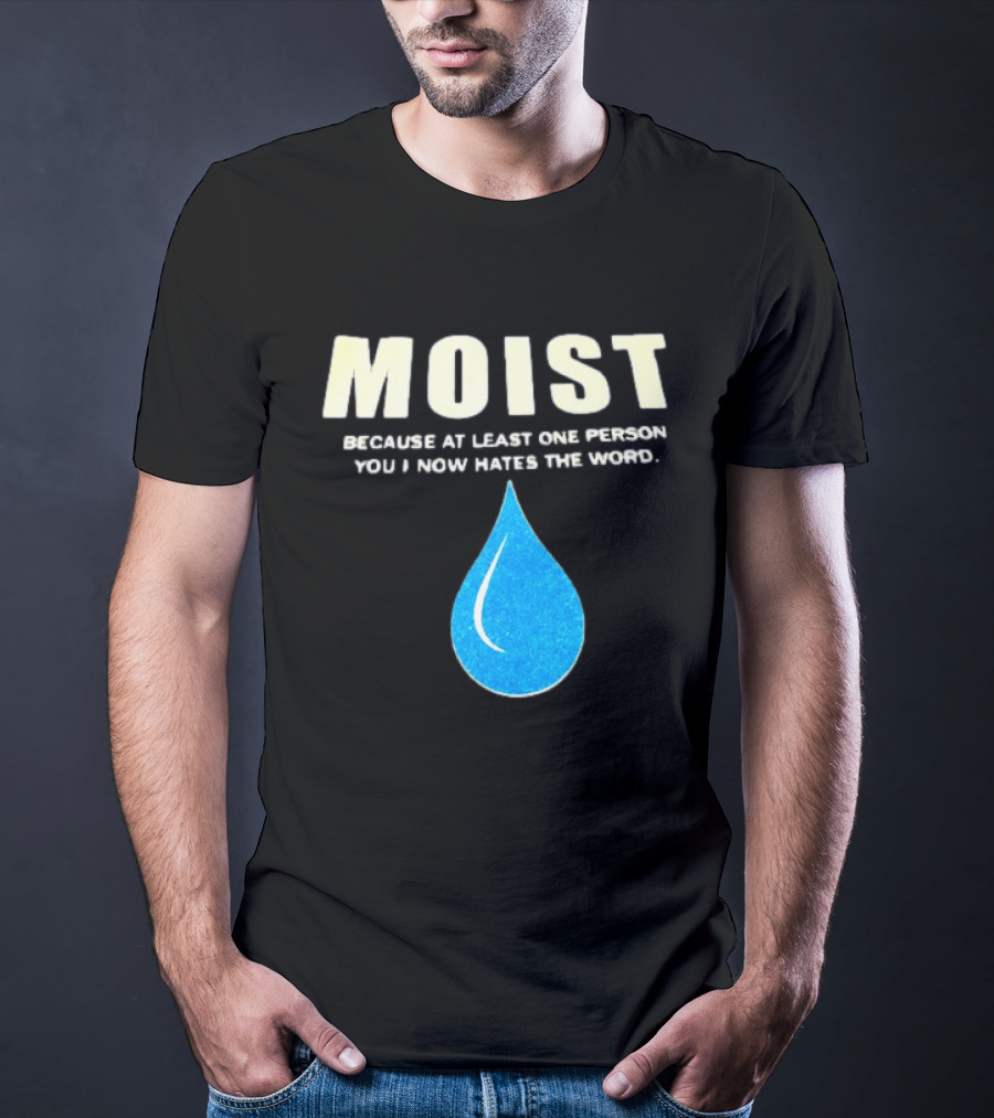 Moist Because At Least One Person You Know Hates The Word Blue Water Droplet T-Shirt