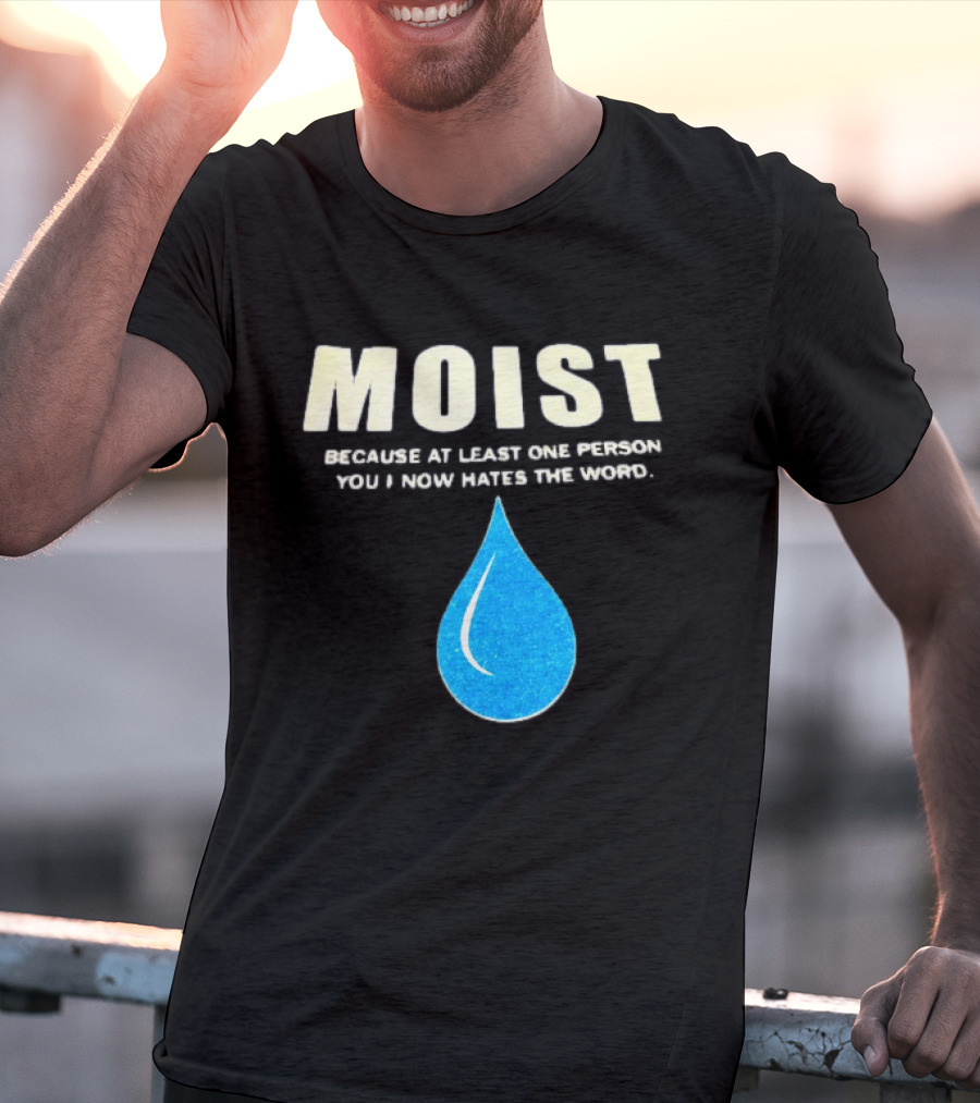 Moist Because At Least One Person You Know Hates The Word Blue Water Droplet T-Shirt