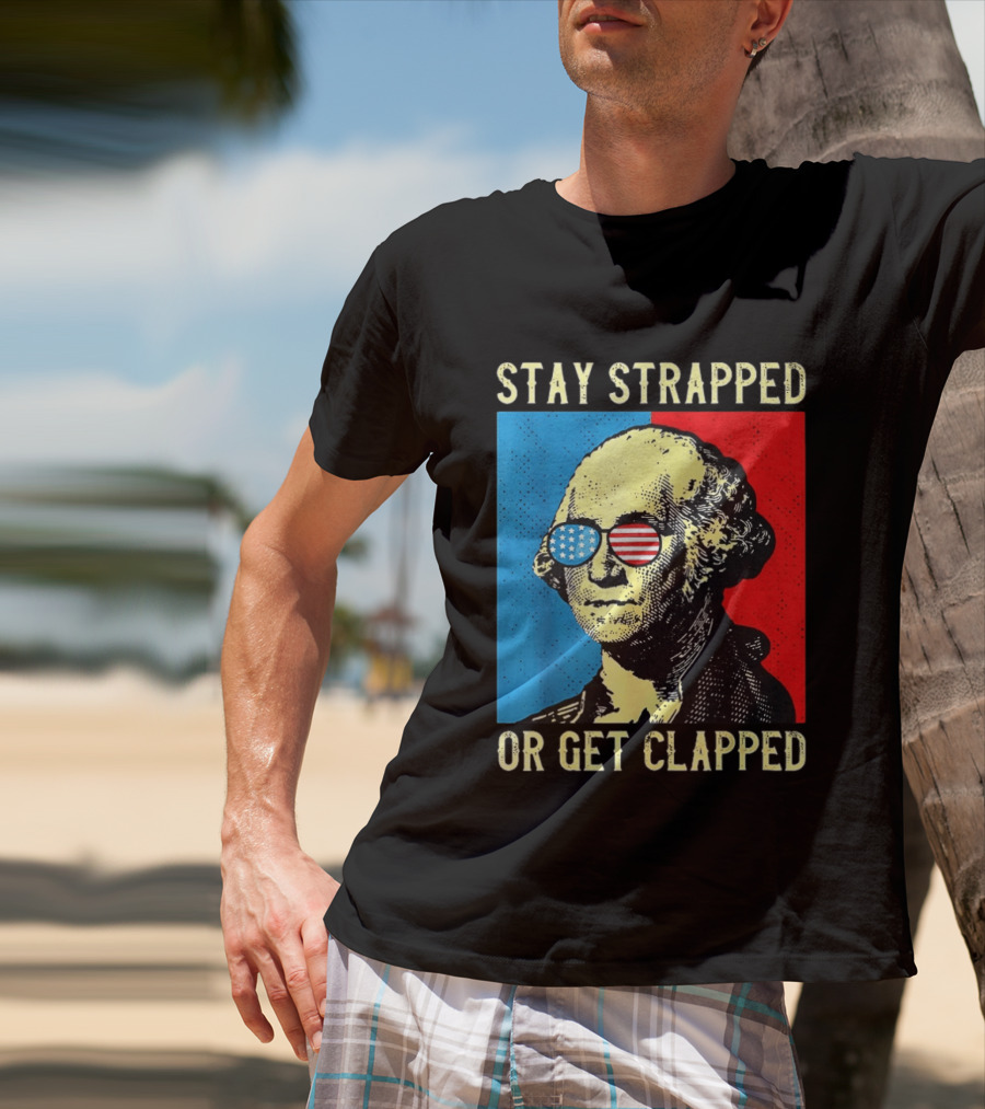 George Washington Stay Strapped Or Get Clapped Sunglasses American Flag T-Shirt