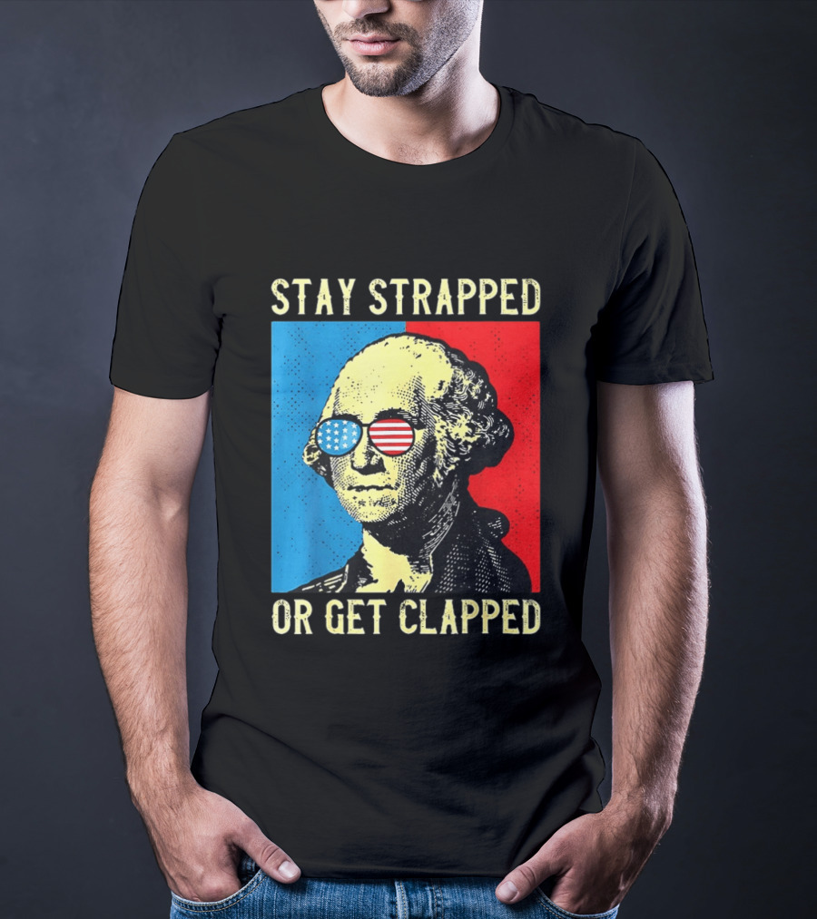 George Washington Stay Strapped Or Get Clapped Sunglasses American Flag T-Shirt