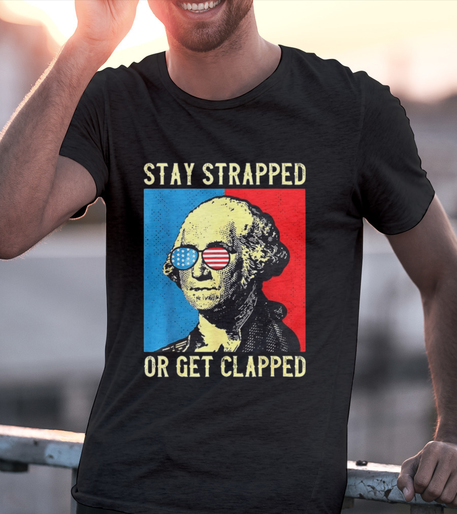 George Washington Stay Strapped Or Get Clapped Sunglasses American Flag T-Shirt