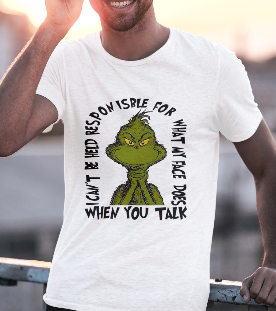 Grinch Can't Be Held Responsible For What My Face Does When You Talk T-Shirt