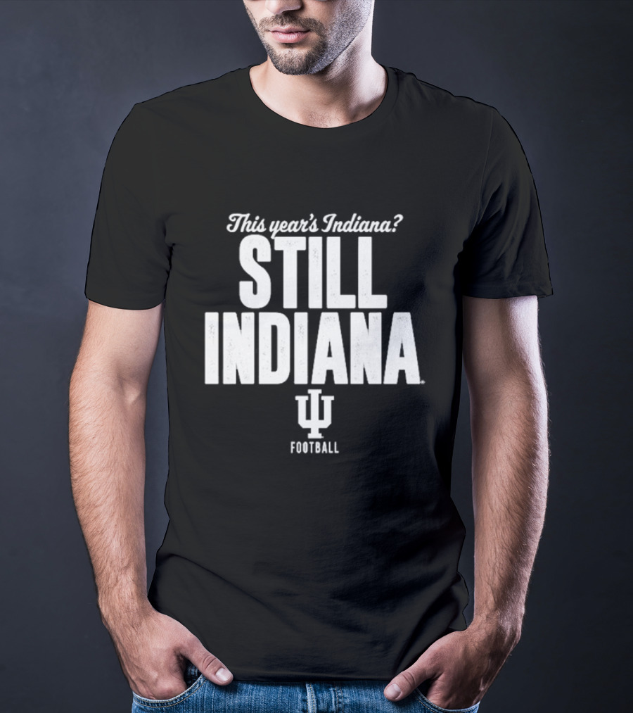 This Year's Indiana Still Indiana IU Football T-Shirt
