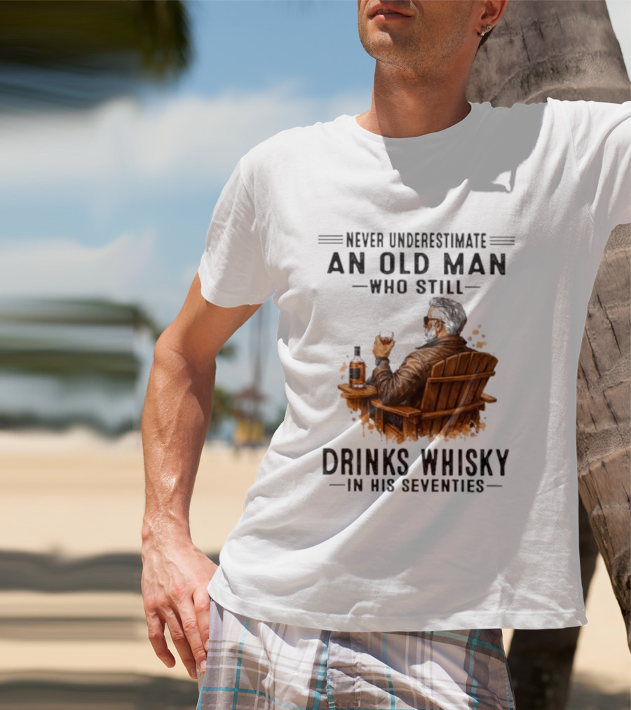 Never Underestimate An Old Man Who Still Drinks Whisky In His Seventies Relaxing In A Chair T-Shirt