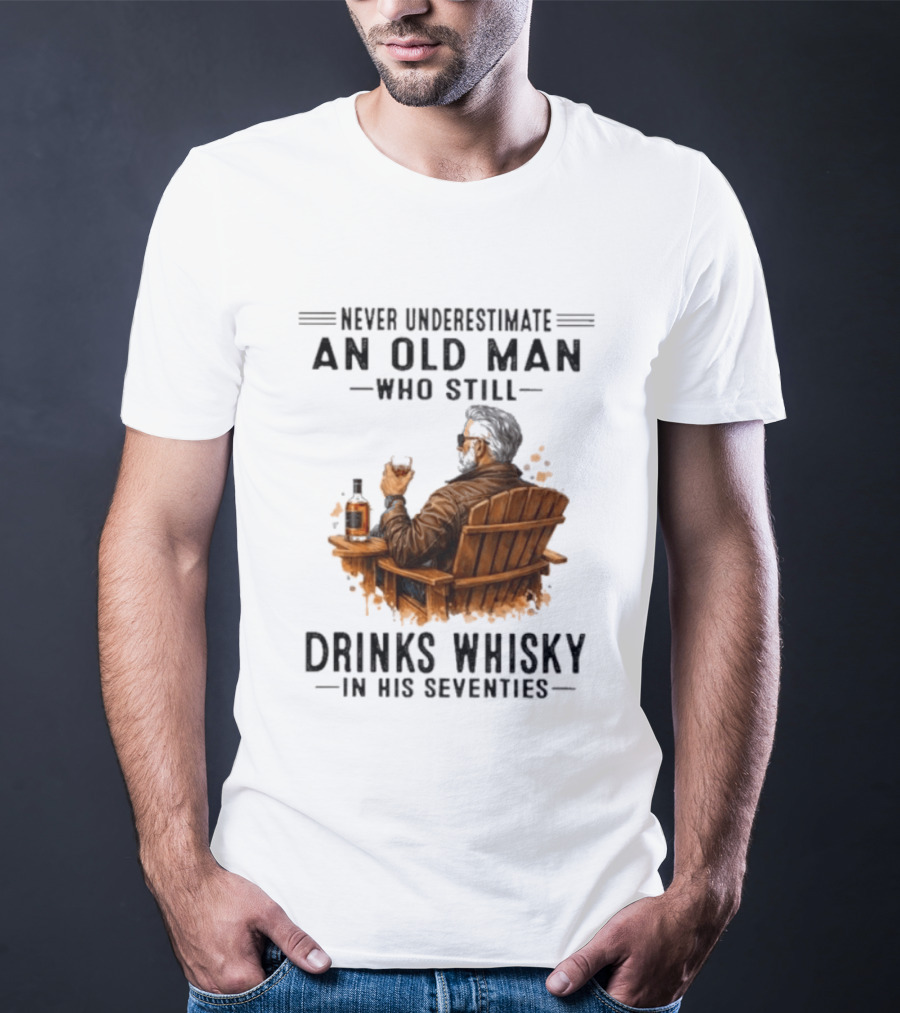 Never Underestimate An Old Man Who Still Drinks Whisky In His Seventies Relaxing In A Chair T-Shirt