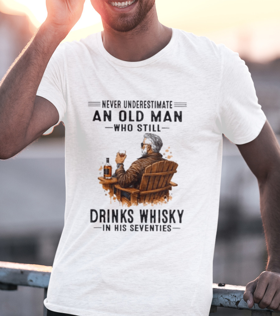 Never Underestimate An Old Man Who Still Drinks Whisky In His Seventies Relaxing In A Chair T-Shirt