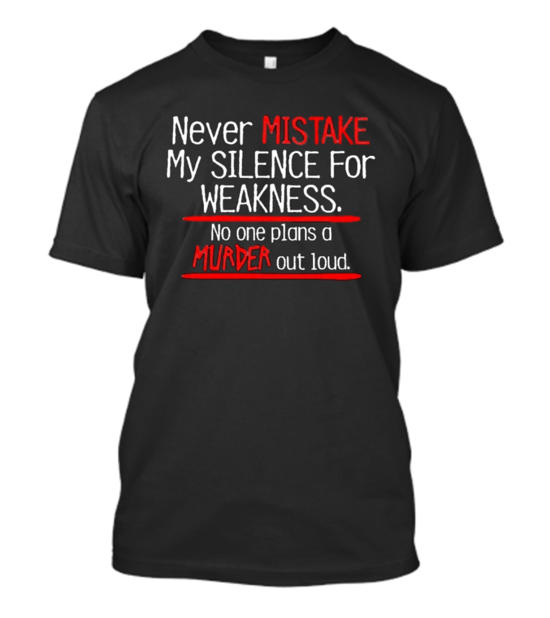 Never Mistake My Silence For Weakness No One Plans A Murder Out Loud T-Shirt