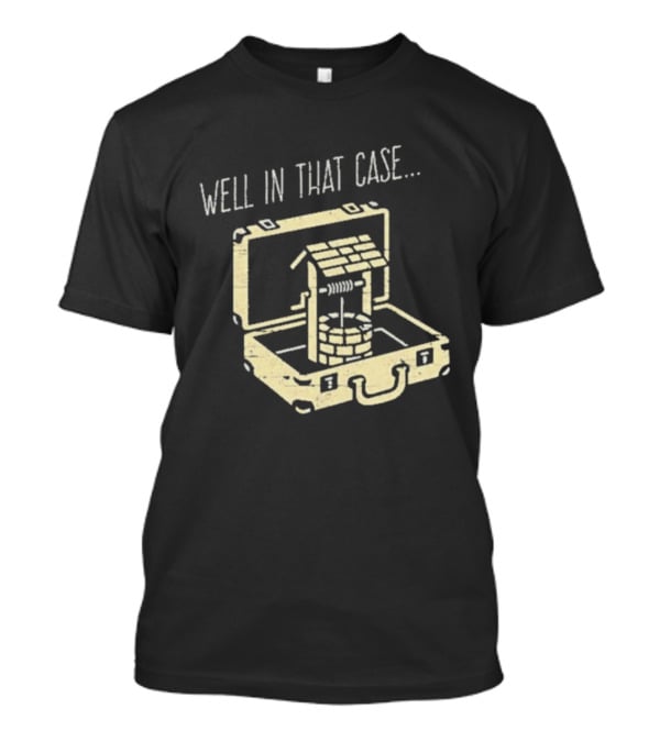 Well In That Case Well In Suitcase Retro Humor T-Shirt