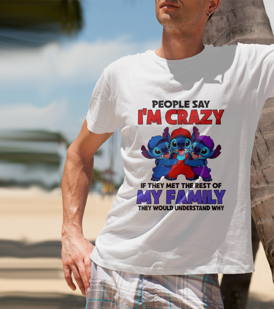 People Say I'm Crazy If They Met The Rest Of My Family They Would Understand Why Stitch Trio T-Shirt