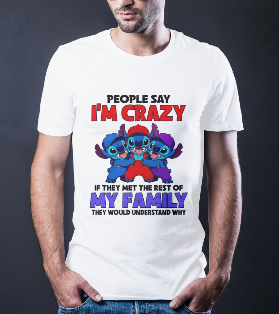 People Say I'm Crazy If They Met The Rest Of My Family They Would Understand Why Stitch Trio T-Shirt