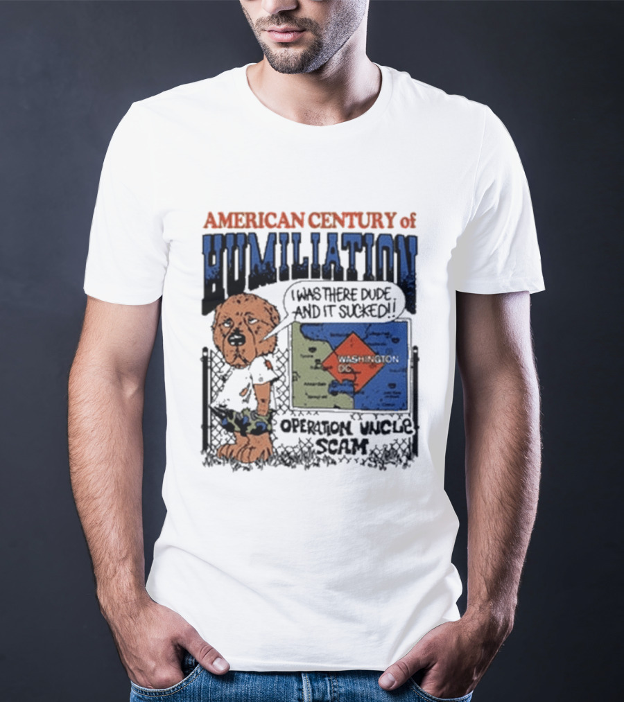 American Century Of Humiliation I Was There Dude And It Sucked Operation Uncle Scam T-Shirt