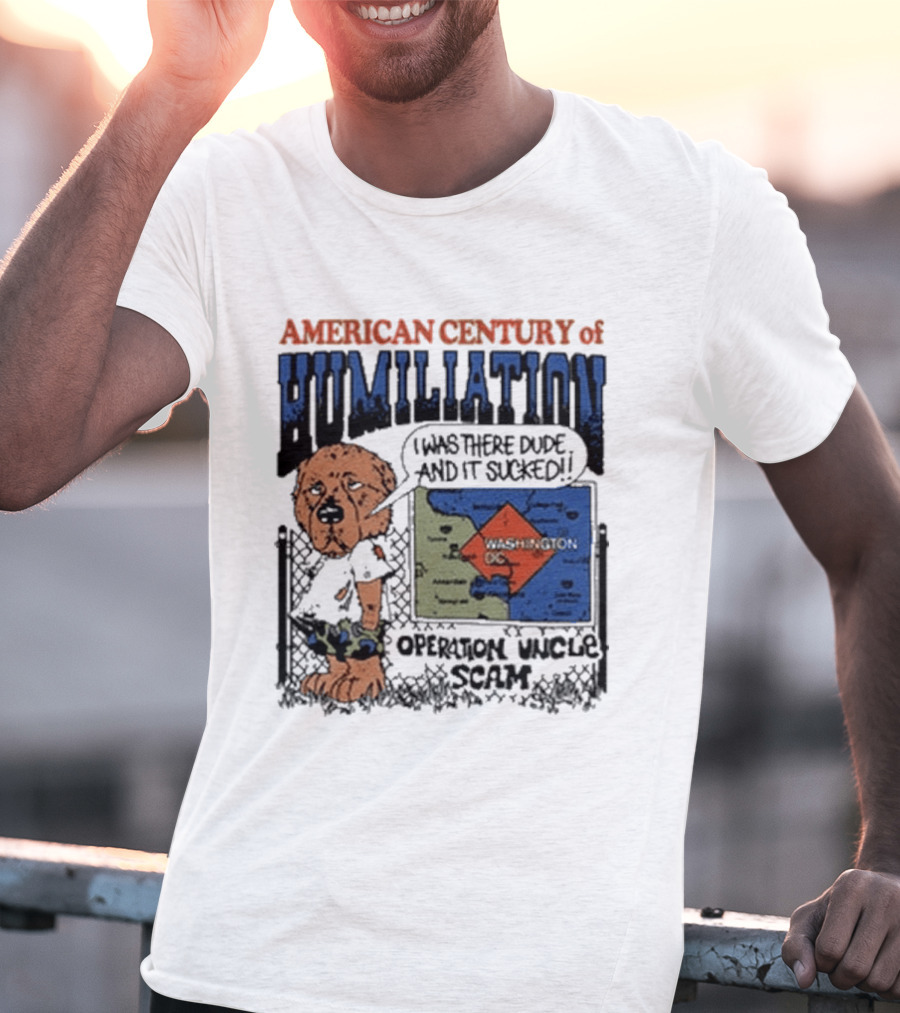 American Century Of Humiliation I Was There Dude And It Sucked Operation Uncle Scam T-Shirt