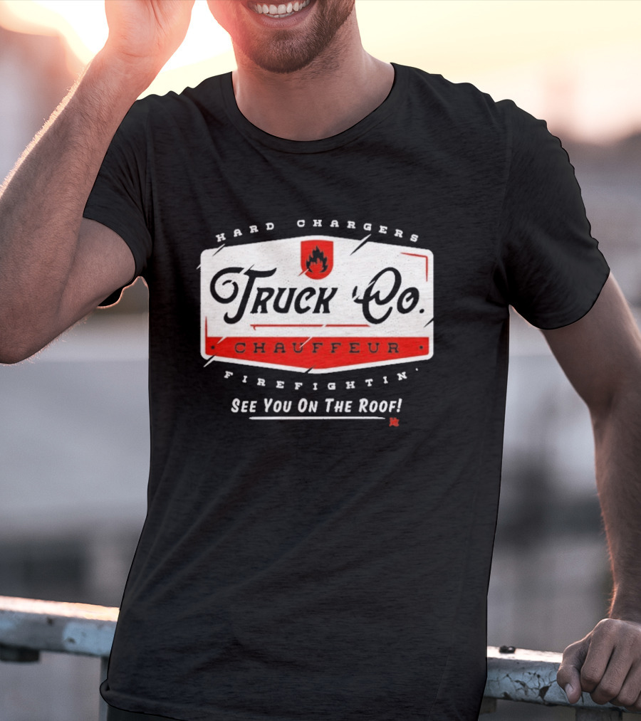 Hard Chargers Truck Co Chauffeur Firefighting See You On The Roof T-Shirt
