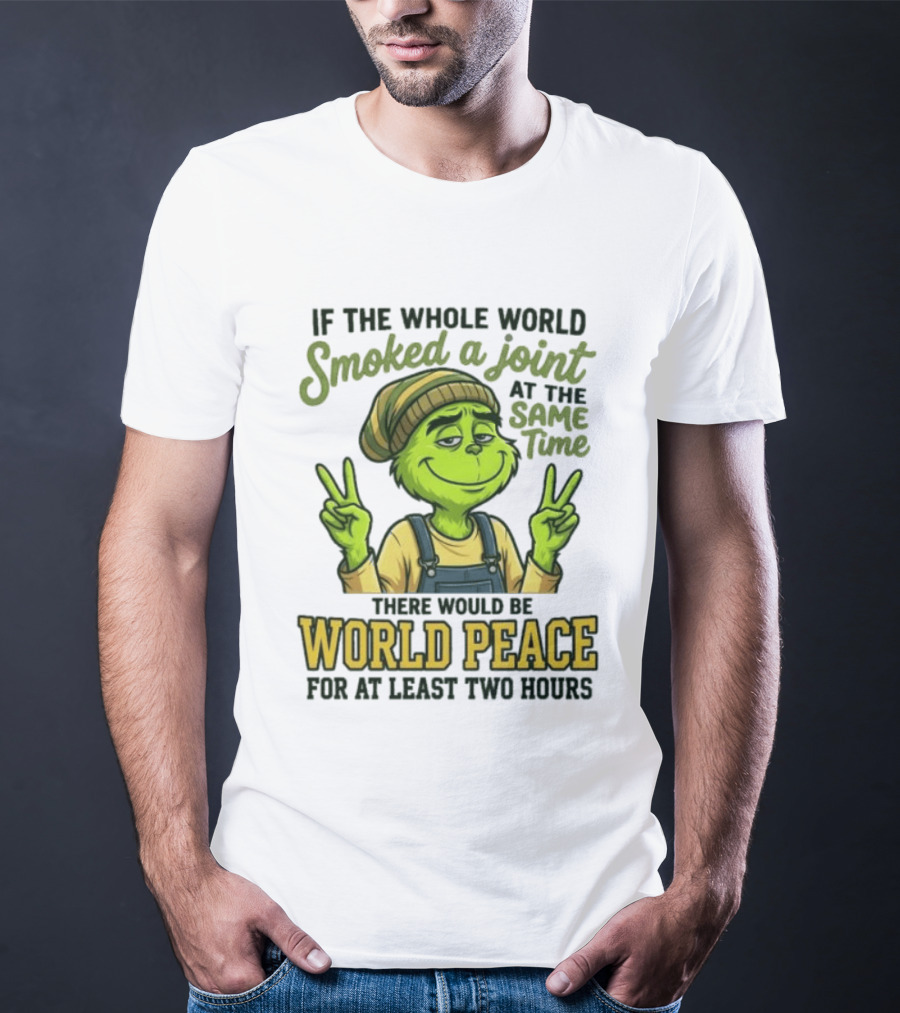 Grinch If The Whole World Smoked A Joint At The Same Time There Would Be World Peace For At Least Two Hours T-Shirt