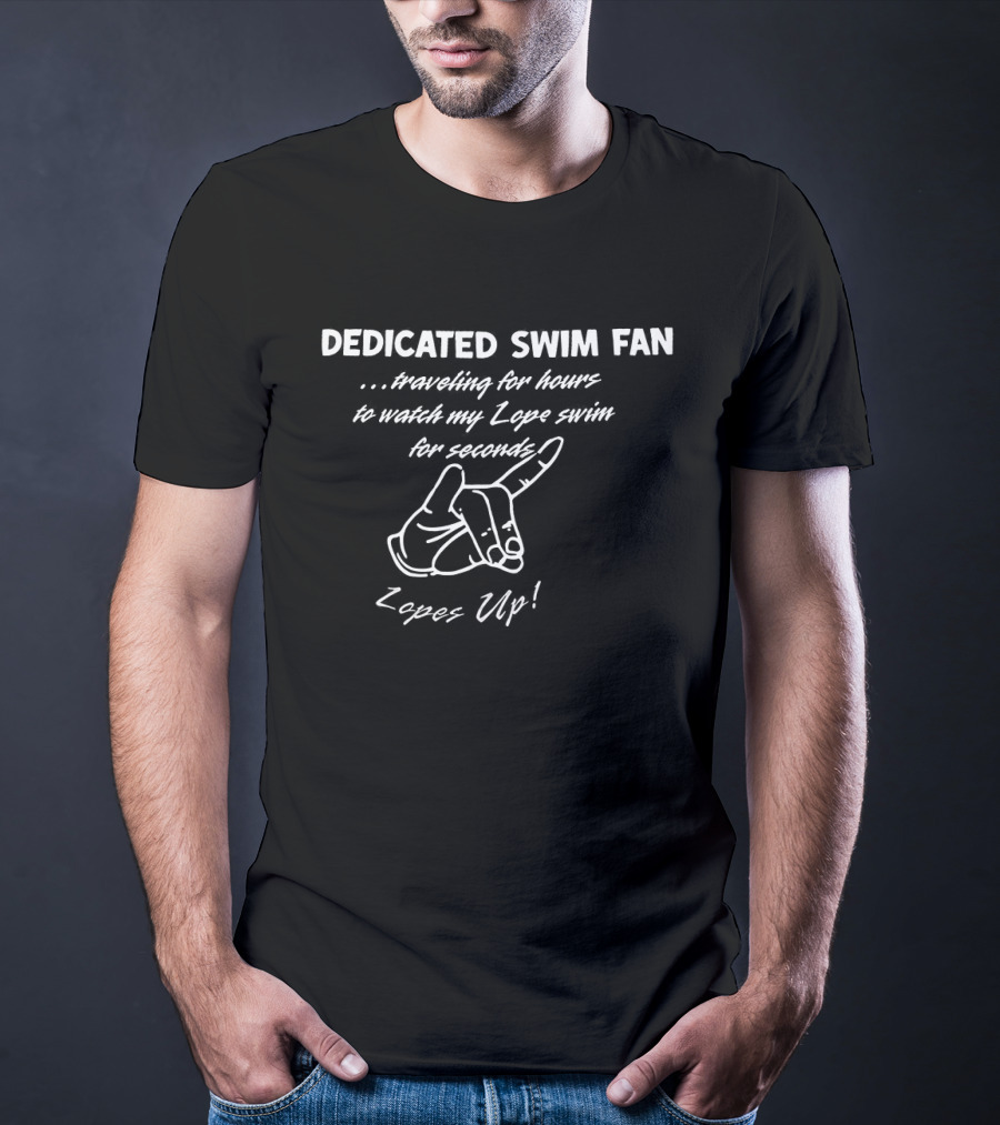 DEDICATED SWIM FAN Traveling For Hours To My Lope Swim For Seconds Reps Up T-Shirt