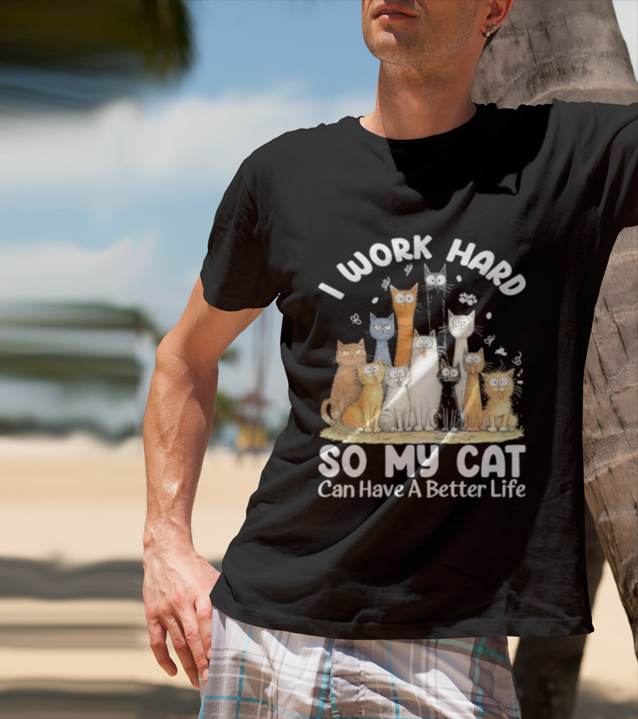 I Work Hard So My Cat Can Have A Better Life Funny Cartoon Cats T-Shirt