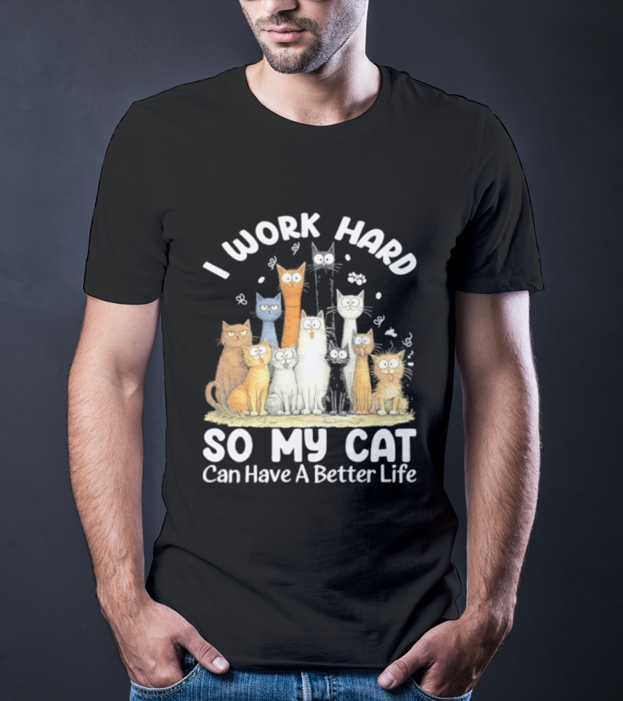 I Work Hard So My Cat Can Have A Better Life Funny Cartoon Cats T-Shirt