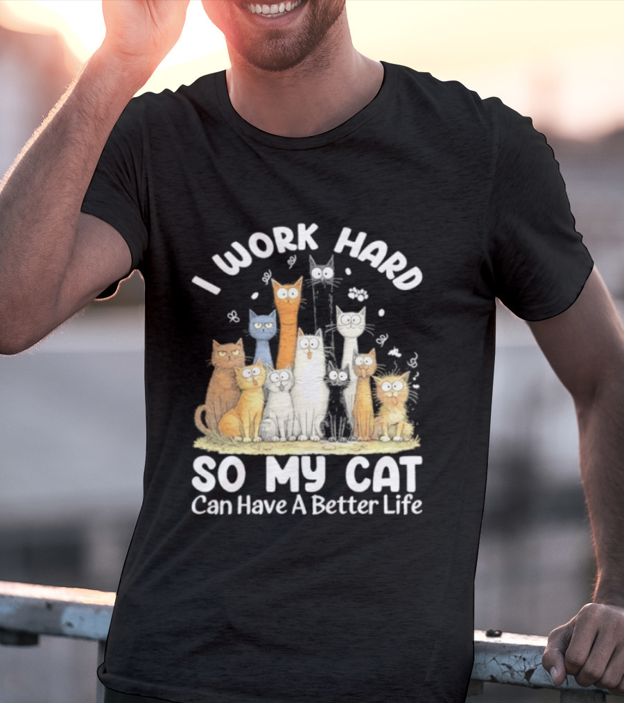 I Work Hard So My Cat Can Have A Better Life Funny Cartoon Cats T-Shirt