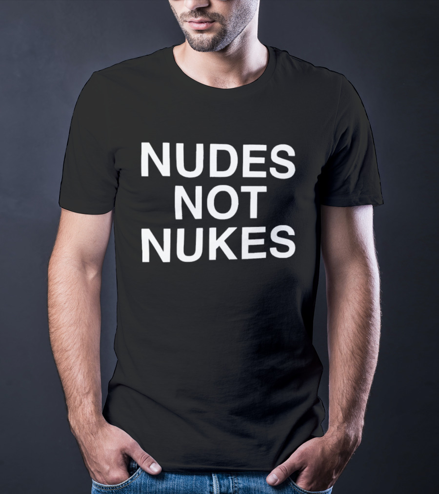 Nudes Not Nukes Assholes Live Forever T-Shirt