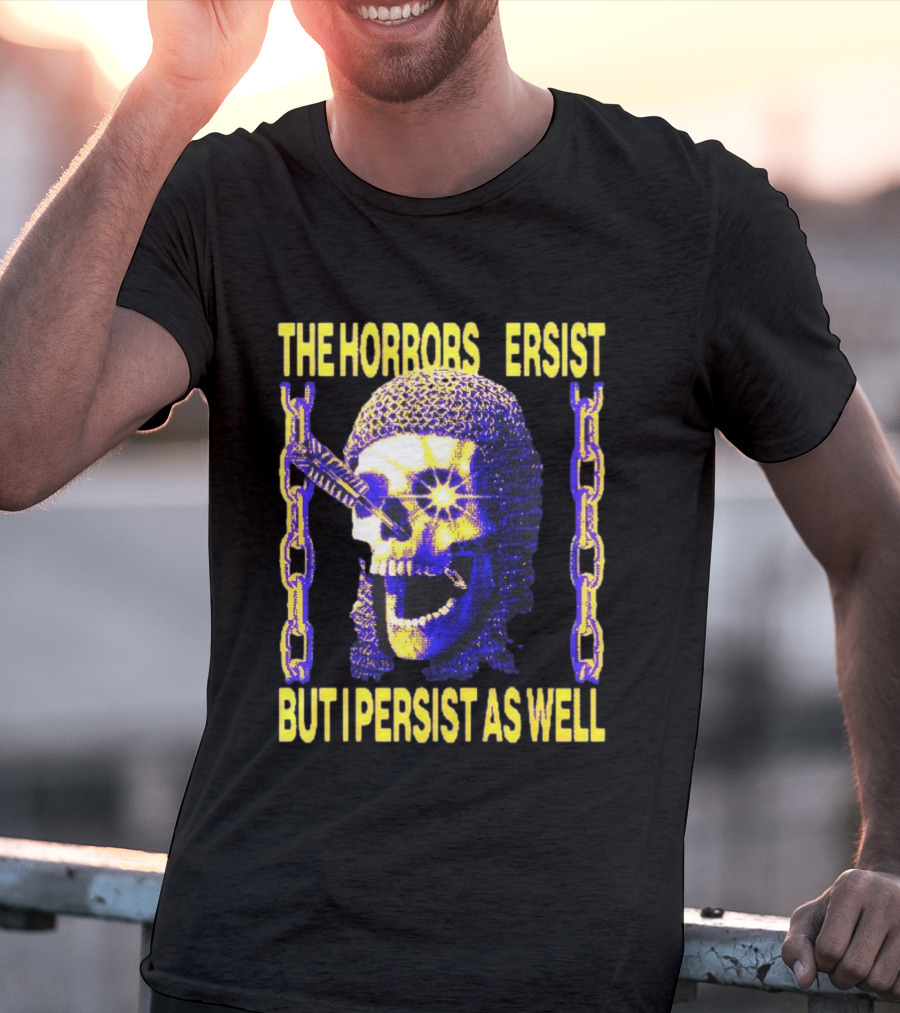 The Horrors Persist But I Persist As Well Skull Chains T-Shirt