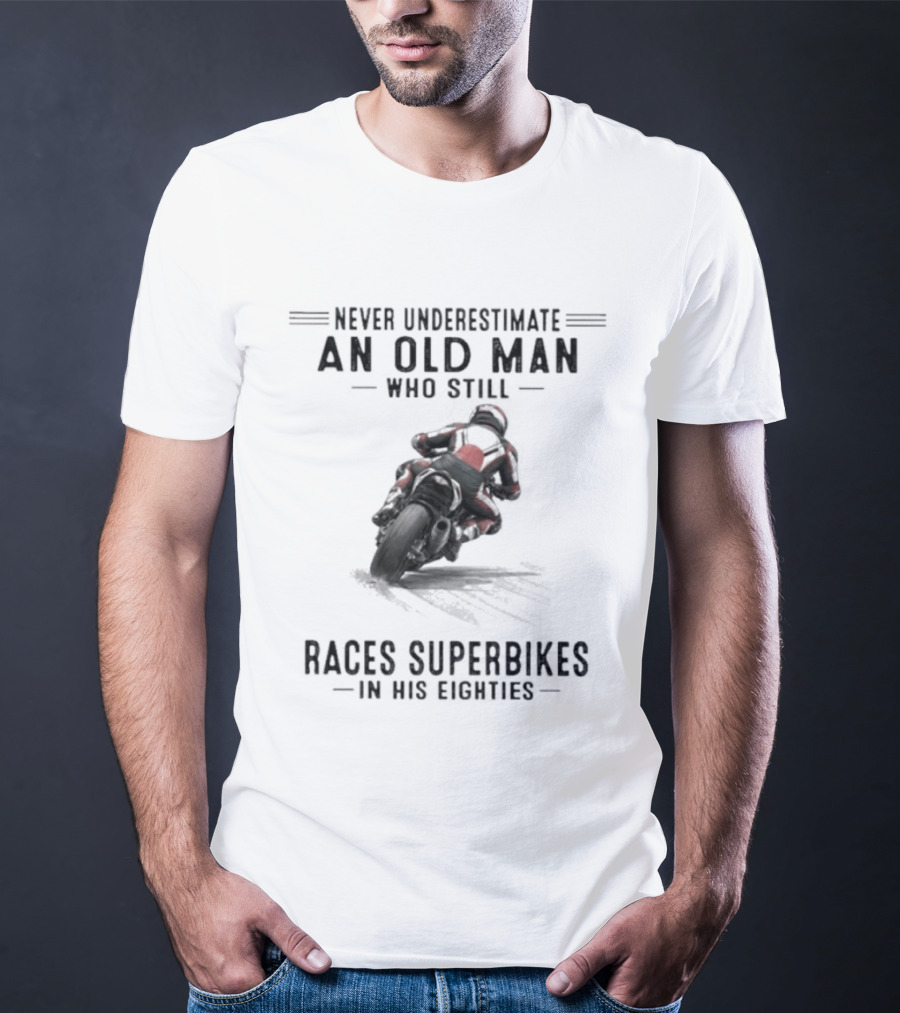 Never Underestimate An Old Man Who Still Races Superbikes In His Eighties T-Shirt