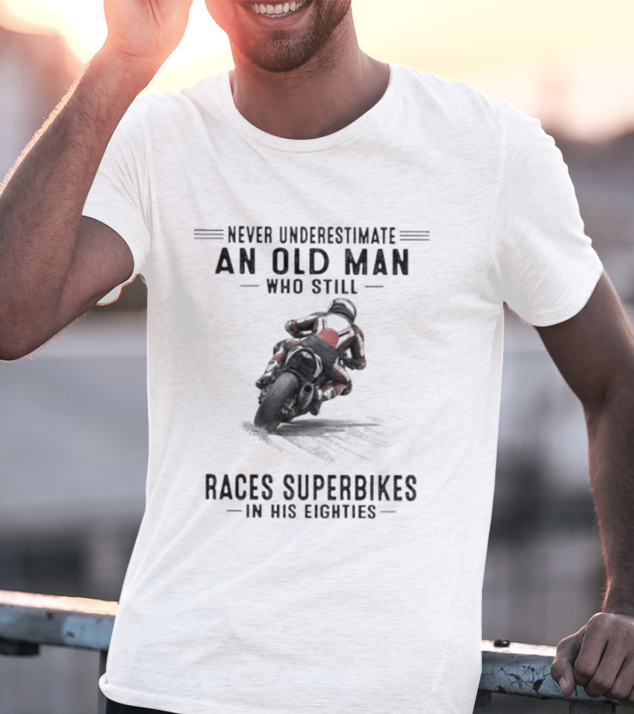 Never Underestimate An Old Man Who Still Races Superbikes In His Eighties T-Shirt