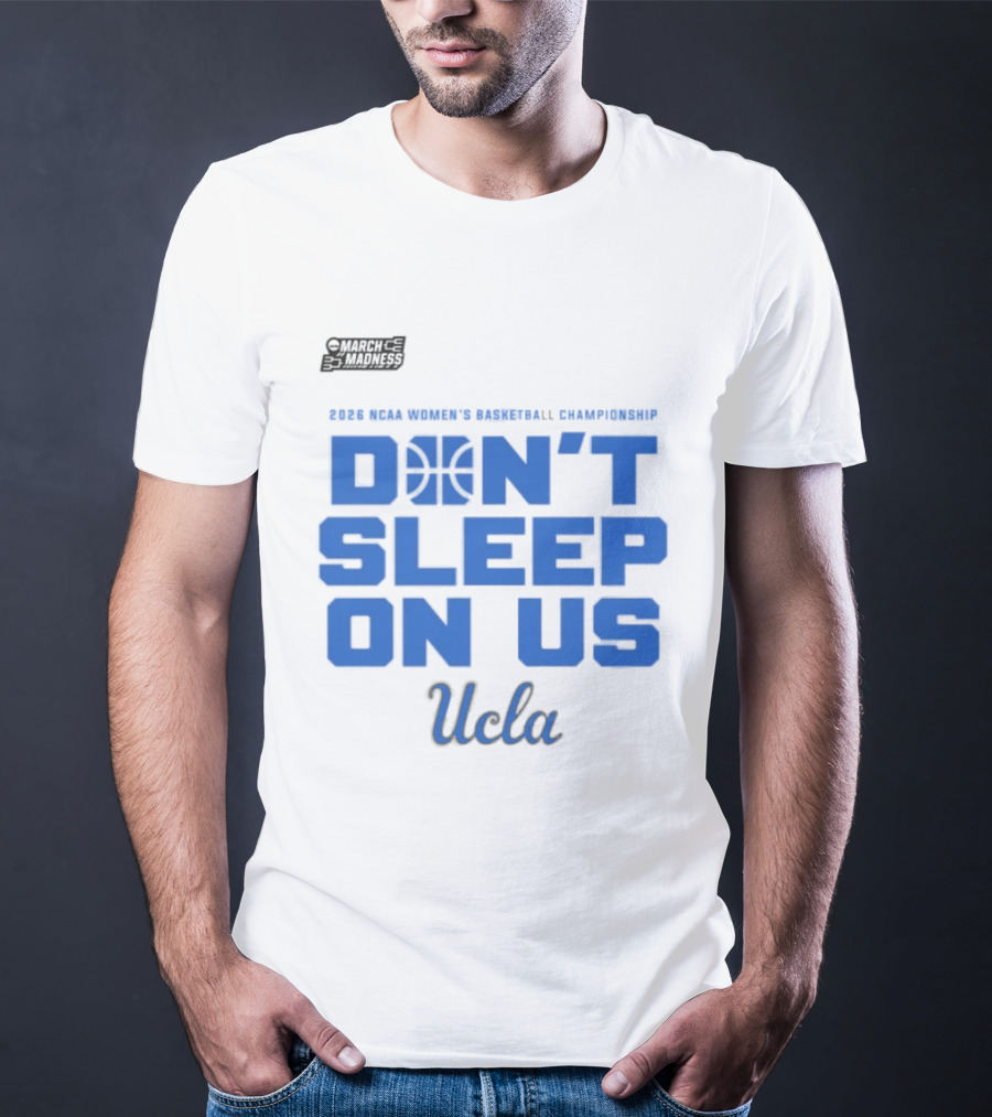 Ucla Bruins Don't Sleep On Us 2026 NCAA Women's Basketball March Madness T-Shirt