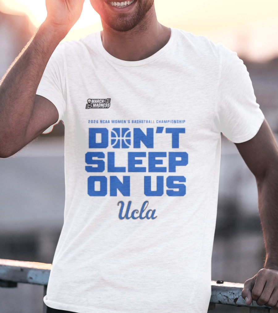 Ucla Bruins Don't Sleep On Us 2026 NCAA Women's Basketball March Madness T-Shirt