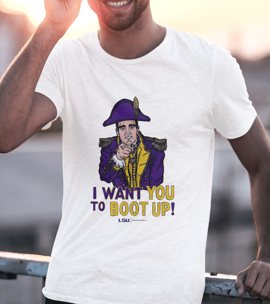 I Want You To Boot Up LSU Basketball Fan T-Shirt