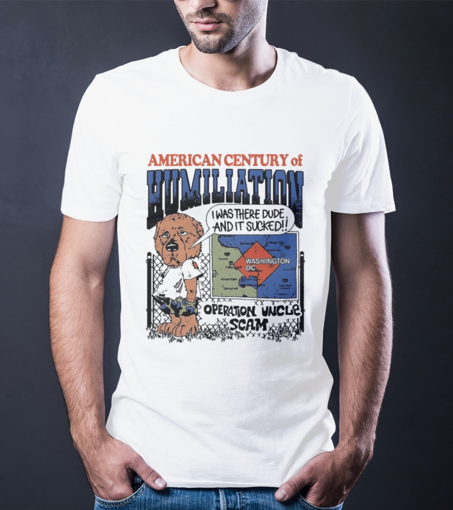 American Century Of Humiliation Operation Uncle Scam I Was There Dude And It Sucked T-Shirt