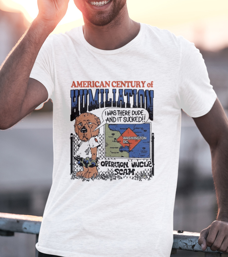 American Century Of Humiliation Operation Uncle Scam I Was There Dude And It Sucked T-Shirt