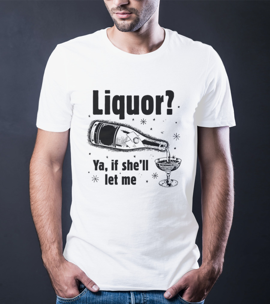 Liquor Ya If She'll Let Me Bottle Glass Star Bubbles T-Shirt