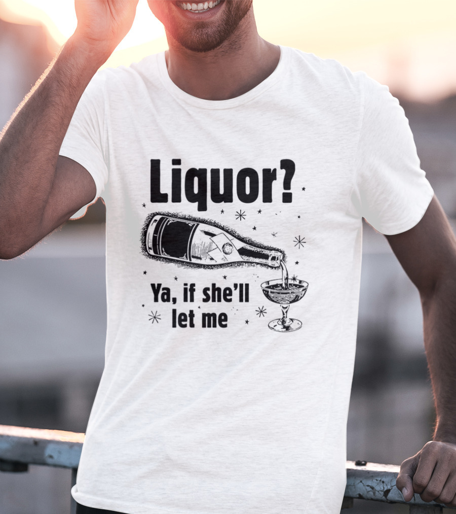 Liquor Ya If She'll Let Me Bottle Glass Star Bubbles T-Shirt