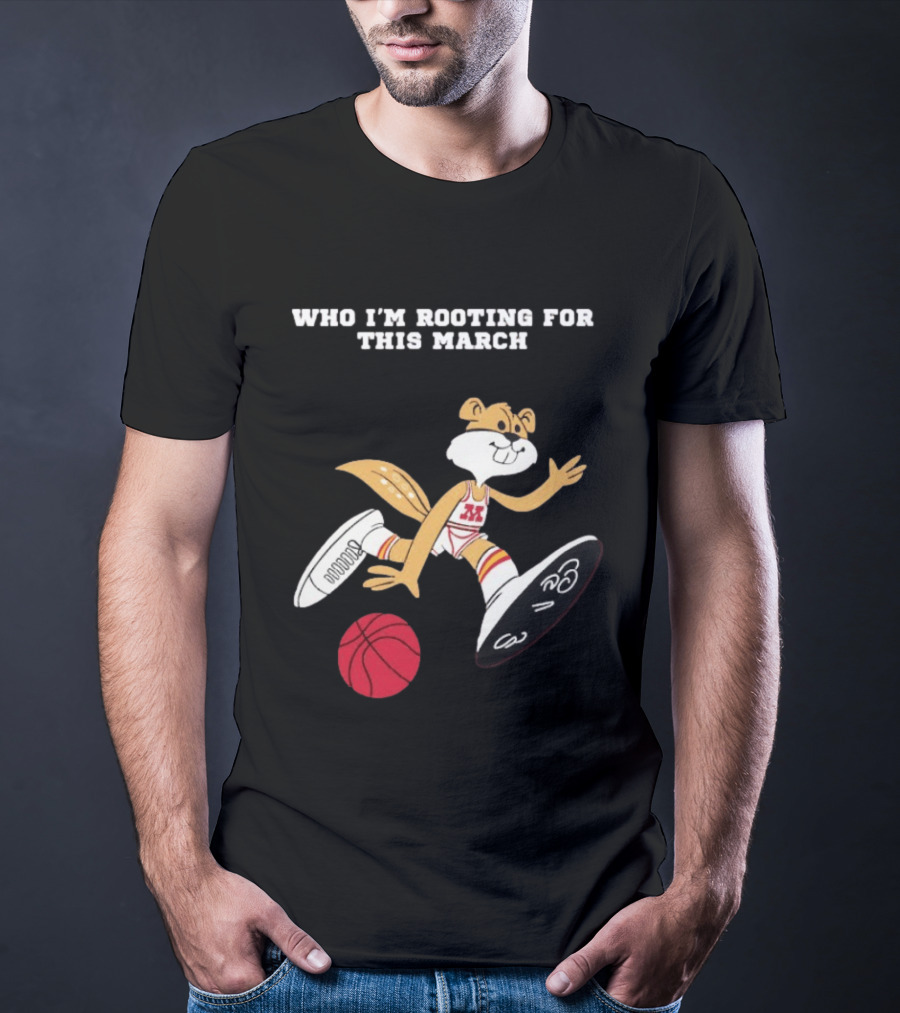 Who I'm Rooting For This March Minnesota Golden Gophers Basketball T-Shirt